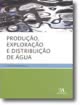 PRODUÇÃO, EXPLORAÇÃO E DISTRIBUIÇÃO DE ÁGUA