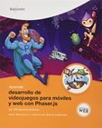 Aprender desarrollo de videojuegos para móviles y web con Phaser.js con 100 ejer