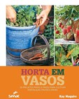 Horta Em Vasos. 30 Projetos Passo A Passo Para Cultivar Hortaliças, Frutas E Erv