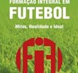 Formação Integral em Futebol-Mitos, Realidade e Ideal