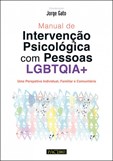 Manual de Intervenção Psicológica com Pessoas LGBTQIA+ - Uma Perspetiva Individual, Familiar e Comun