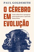 O Cérebro em Evolução - Como sobreviver e prosperar num mundo para o qual não fomos feitos